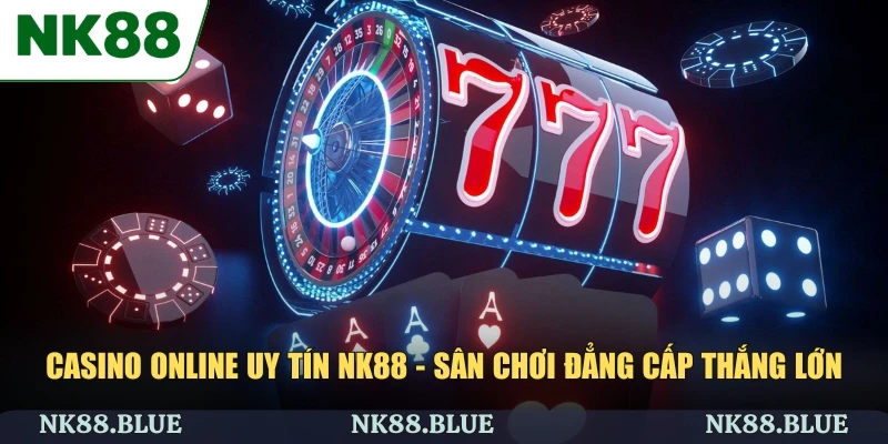 Casino Online Uy Tín NK88 - Sân Chơi Đẳng Cấp Thắng Lớn