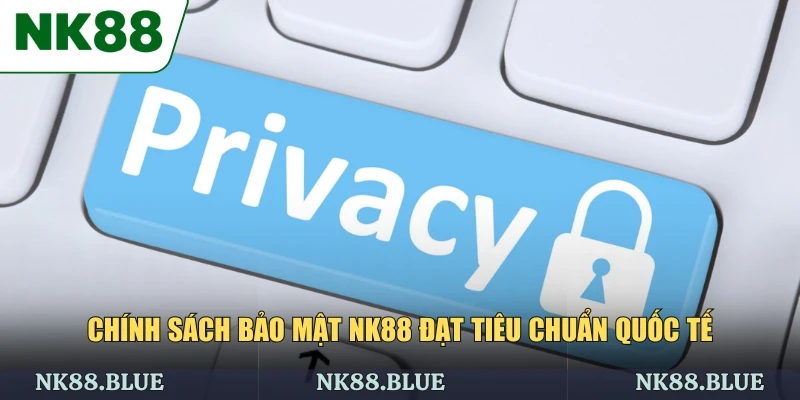 Chính sách bảo mật NK88 đạt tiêu chuẩn quốc tế