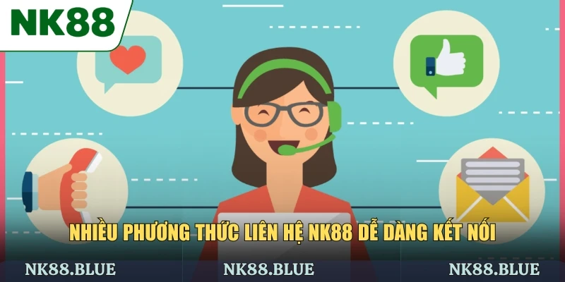 Nhiều phương thức liên hệ NK88 dễ dàng kết nối
