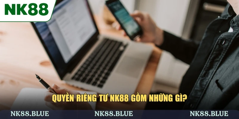 Quyền riêng tư NK88 gồm những gì?